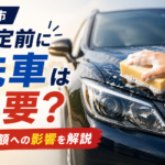 【青森市】車の査定前に洗車・車内清掃は必要？査定額への影響を解説