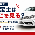 【青森市】車の査定ではどこを見る？査定士がチェックするポイントを解説