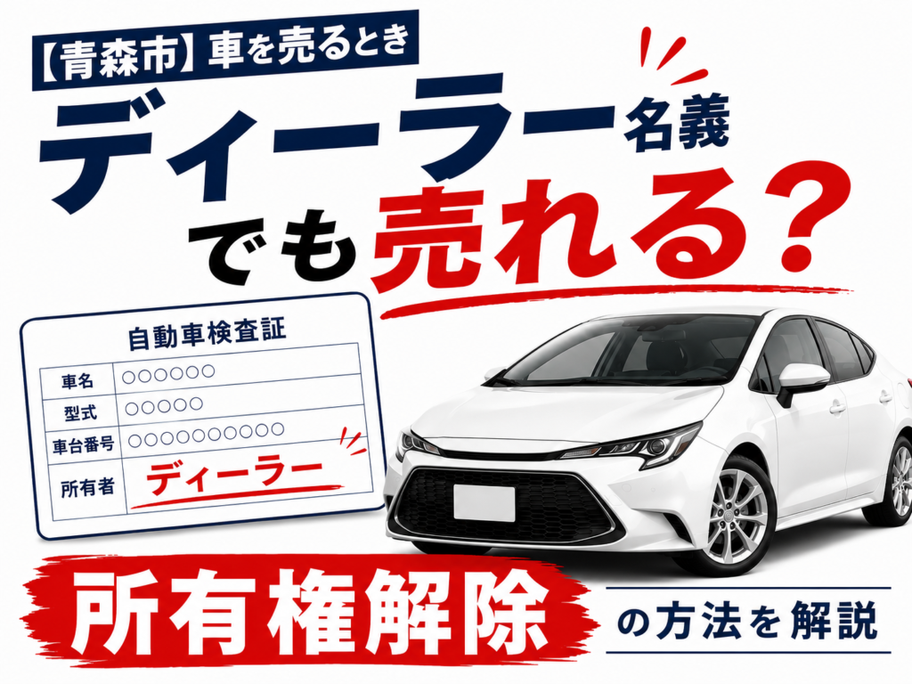 【青森市】車を売るとき所有者がディーラーでも大丈夫？所有権解除の方法を解説