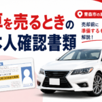 【青森市】車買取で必要な本人確認書類は？売却前に準備するもの