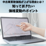 中古車買取価格が上がる理由とは？知っておきたい価格変動のポイント