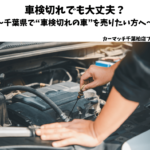 車検切れでも大丈夫？～千葉県で“車検切れの車”を売りたい方へ～