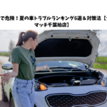 暑さで危険！夏の車トラブルランキング6選＆対策法【カーマッチ千葉柏店】