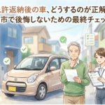 免許返納後の車、どうするのが正解？柏市で後悔しないための最終チェック