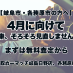 【岐阜市・各務原市の方へ】4月に向けて🌸その車、そろそろ見直しませんか？まずは無料査定から