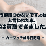 「もう値段つかないですよね？」と言われた車、実は買取できました。