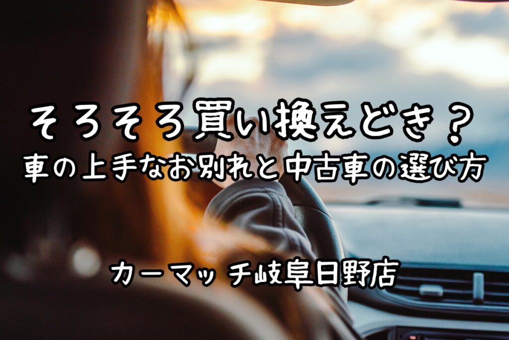 車の買い替えサイン7選｜中古車選びと自社ローンで安心カーライフ【買取カーマッチ各務原店】