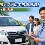 岐阜市でノアの中古車買取！悪徳業者によるトラブルを未然に防ぐ対策