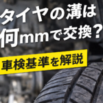 タイヤの溝は何mmで交換？車検に通る基準を解説