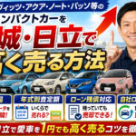 コンパクトカー買取相場いくら？フィット・ヴィッツ・アクアを茨城・日立で高く売る5つのコツ