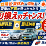 お盆帰省前の点検で不調発覚は乗り換えサイン！茨城・日立の高額買取と最短納車ガイド