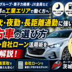 茨城北部の工業エリア勤務者必見！工場通勤に強い中古車と買取活用ガイド【日立・東海村・ひたちなか】