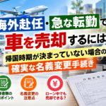 【板橋区の車買取】海外赴任・急な転勤で車を売却するには？帰国時期が未定でも安心できる名義変更と手続きのポイント