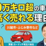 10万キロ超の車でも高く売れる理由｜川越市で車買取ならカーマッチ埼玉川越店