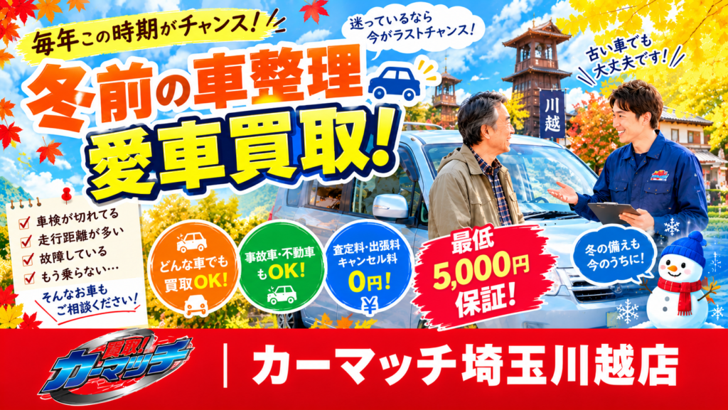 【川越市】冬前の車整理・愛車買取！過走行・古い車も費用ゼロ＆最低5,000円保証｜カーマッチ埼玉川越店
