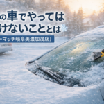 【買取！カーマッチ岐阜美濃加茂店】  冬の車でやってはいけないこととは？──結論「冬の扱い方が“買取価格”を左右します」❄️🚗