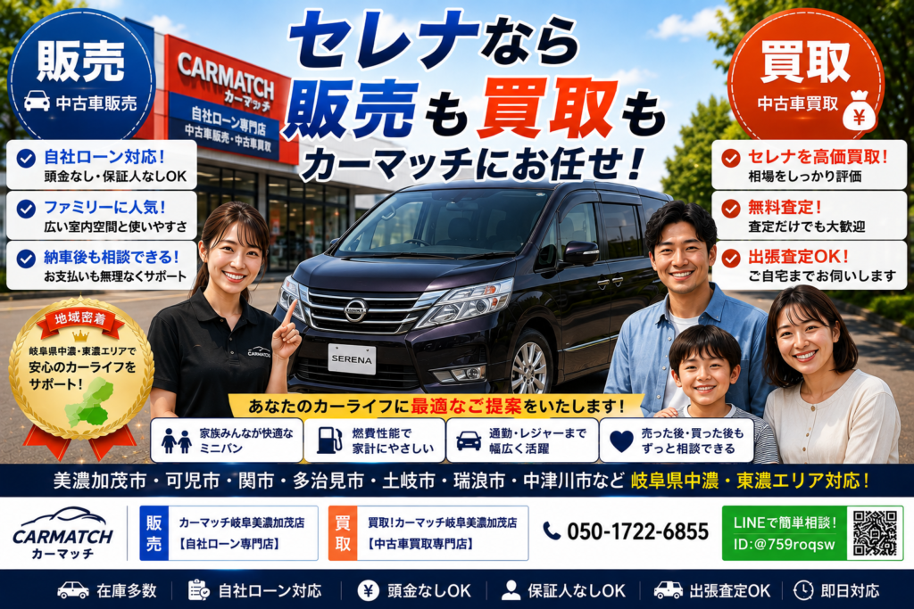セレナの中古車販売・自社ローン・中古車買取・高価買取・無料査定に対応するカーマッチ岐阜美濃加茂店【岐阜県美濃加茂市】