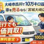 大崎市古川で10万キロ超えの車を売るなら｜買取カーマッチ宮城大崎店