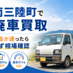 南三陸町の廃車買取｜処分を決める前に相場を知るべき理由