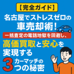 【完全ガイド】名古屋でストレスゼロの車売却術！一括査定の電話地獄を回避し、高価買取と安心を実現するカーマッチの3つの秘密