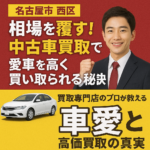 【名古屋市 西区】相場を覆す！中古車買取で愛車を高く買い取られる秘訣：買取専門店のプロが教える「車愛」と高価買取の真実