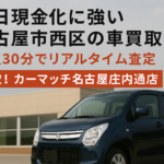 即日現金化に強い名古屋市西区の車買取！最短30分でリアルタイム査定
