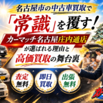 名古屋市の中古車買取で「常識」を覆す！カーマッチ名古屋庄内通店が選ばれる理由と高価買取の舞台裏