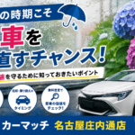 梅雨の時期こそ愛車を見直すチャンス！車の価値を守るために知っておきたいポイント