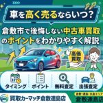 車を高く売るならいつ？倉敷市で後悔しない中古車買取のポイントをわかりやすく解説